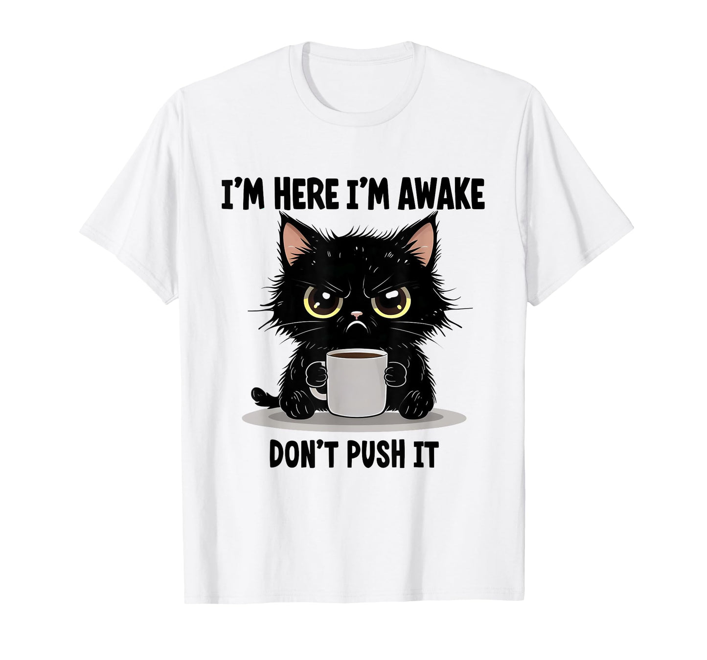 Funny Cat I'm Here I'm Awake Don't Push It Animal Love Men Women T-Shirt