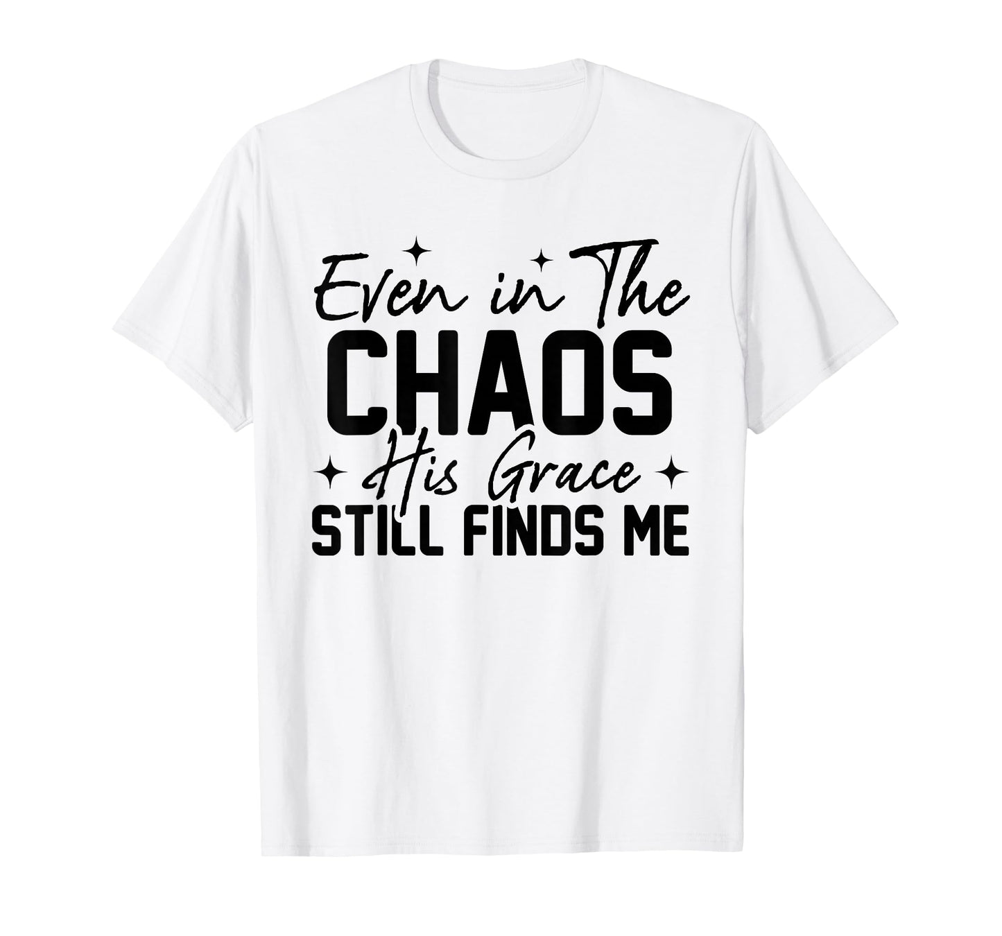 Even in The Chaos His Grace Still Finds Me Christian Faith T-Shirt