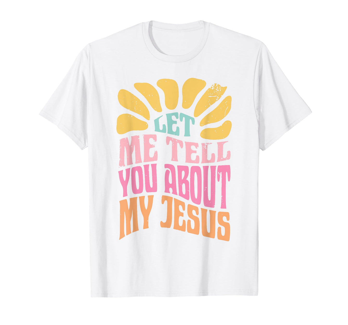 Let Me Tell You About My Jesus T-Shirt