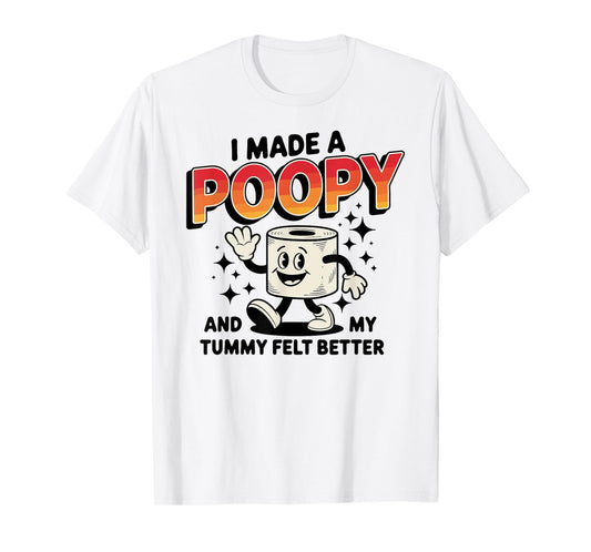 I Made a Poopy and My Tummy Felt Better Adult Humor T-Shirt