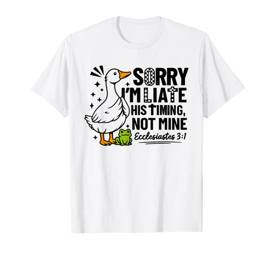 Sorry I'm Late His Timing Not Mine Funny Goose Christian T-Shirt