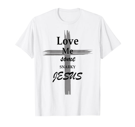 Love Me Some Snarky Jesus Vintage Cross Jesus Love T-Shirt