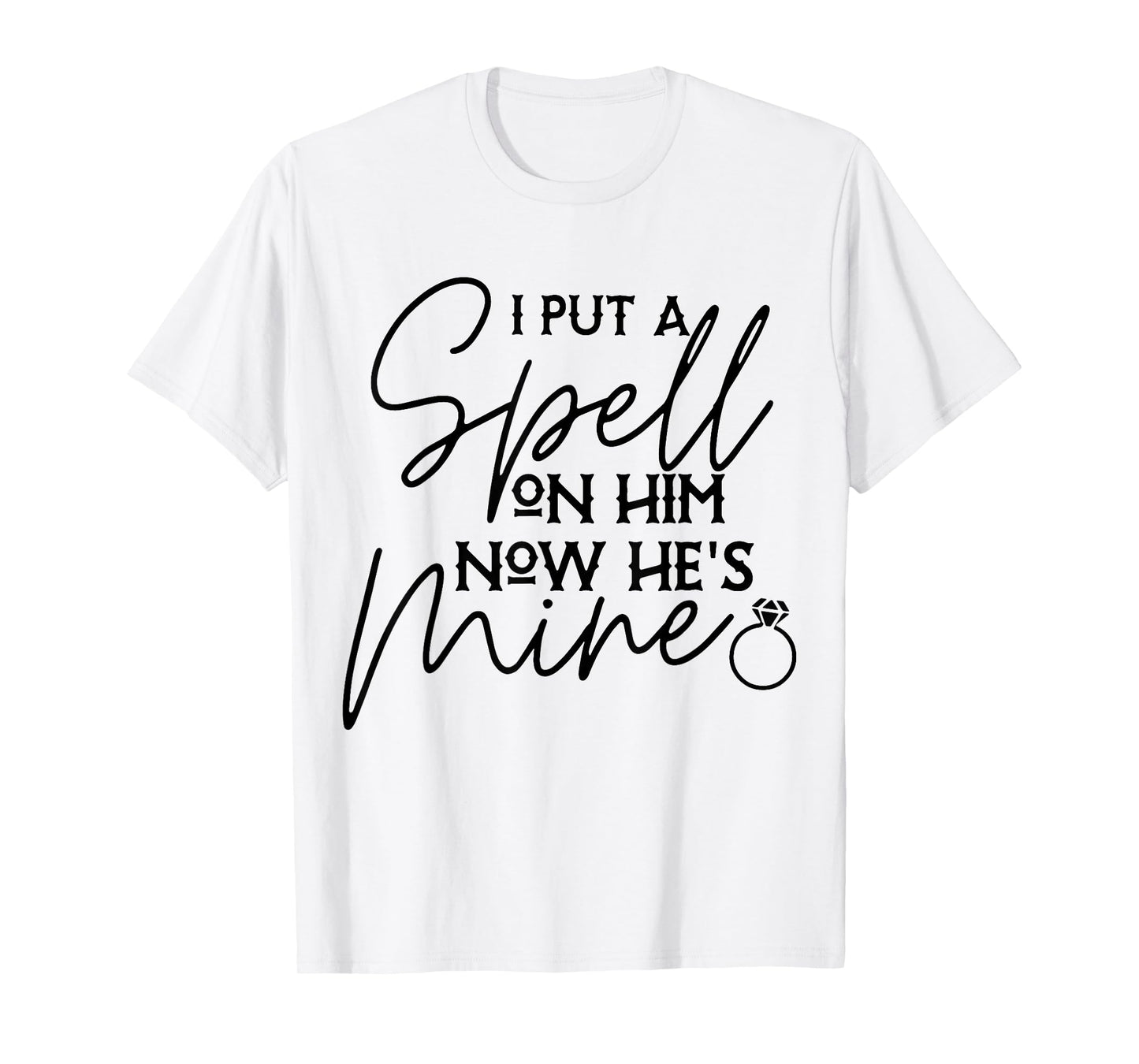I Put Spell On Him and Now He's Mind Funny Quote T-Shirt