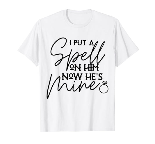 I Put Spell On Him and Now He's Mind Funny Quote T-Shirt