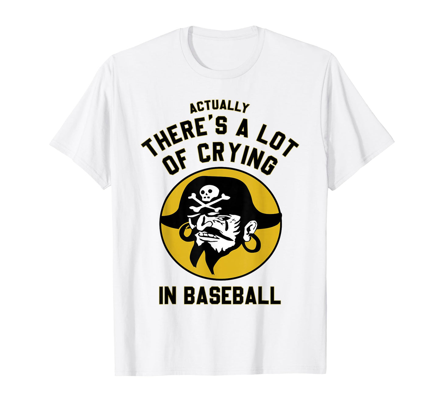 Actually There A Lot Of Crying In Baseball Lovers Pirate T-Shirt