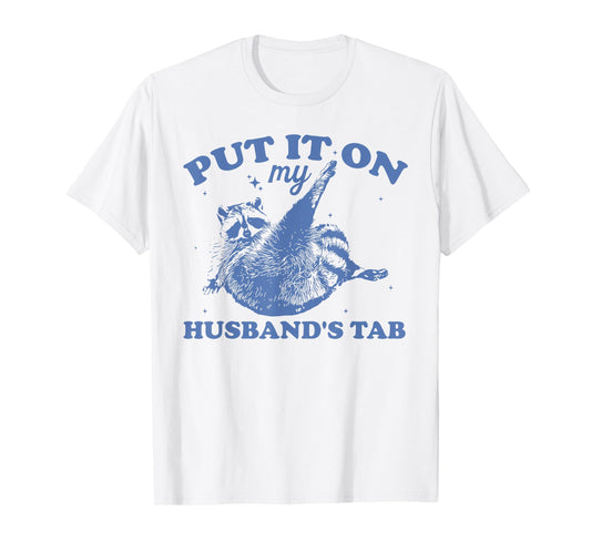 PUT IT ON my HUSBAND'S TAB Funny design T-Shirt
