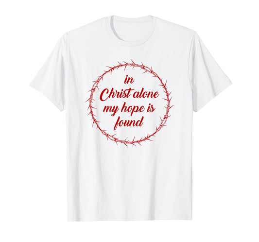 in Christ Alone, My Hope is Found – Passover Easter Thorns T-Shirt