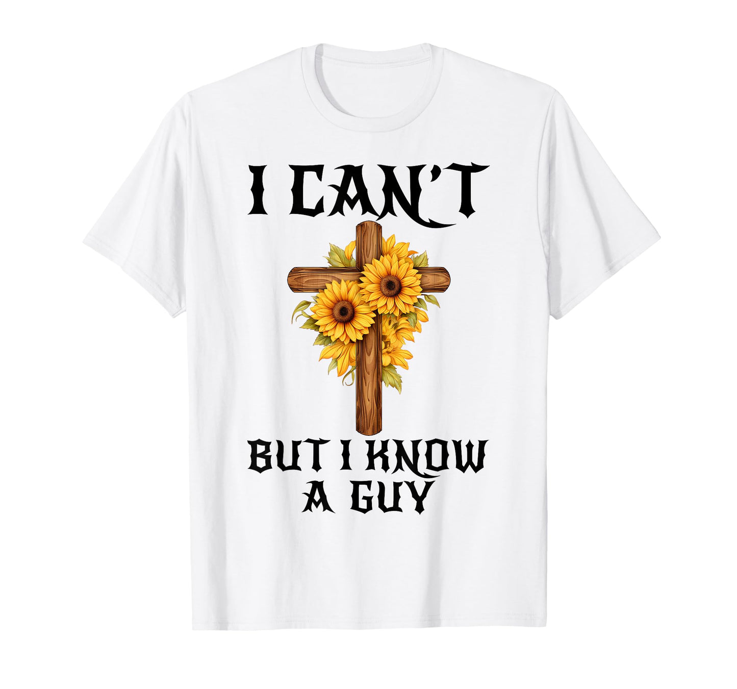 I Can't But I Know A Guy Funny Christian Cross Jesus Faith T-Shirt