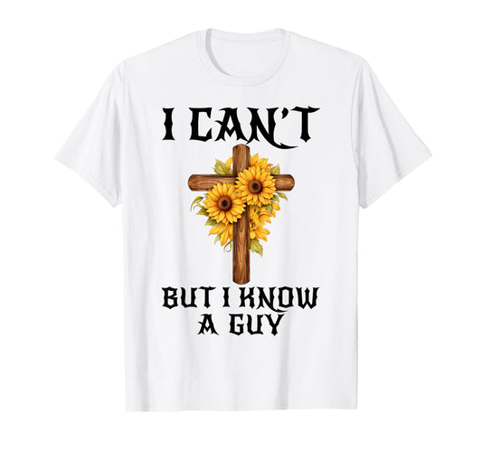 I Can't But I Know A Guy Funny Christian Cross Jesus Faith T-Shirt
