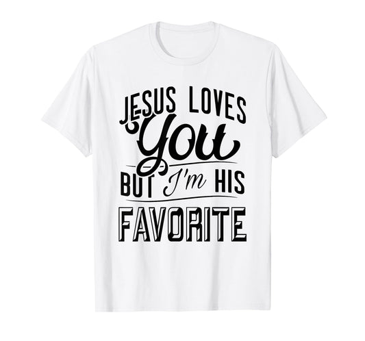 Jesus Loves You But Im His Favorite Funny Christian Faith T-Shirt