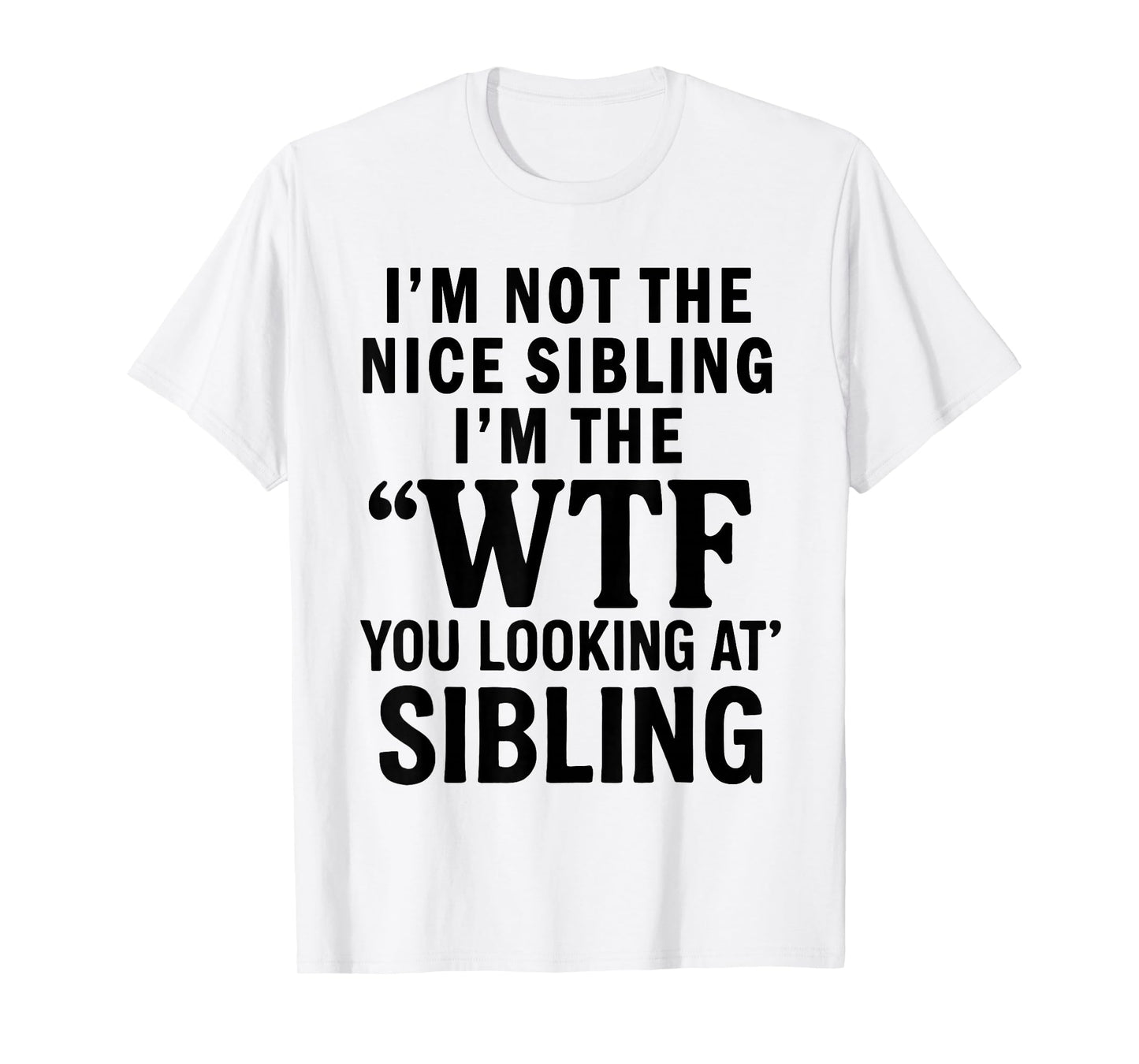 I'm Not The Nice Sibling I'm The WTF You Looking at Sibling T-Shirt