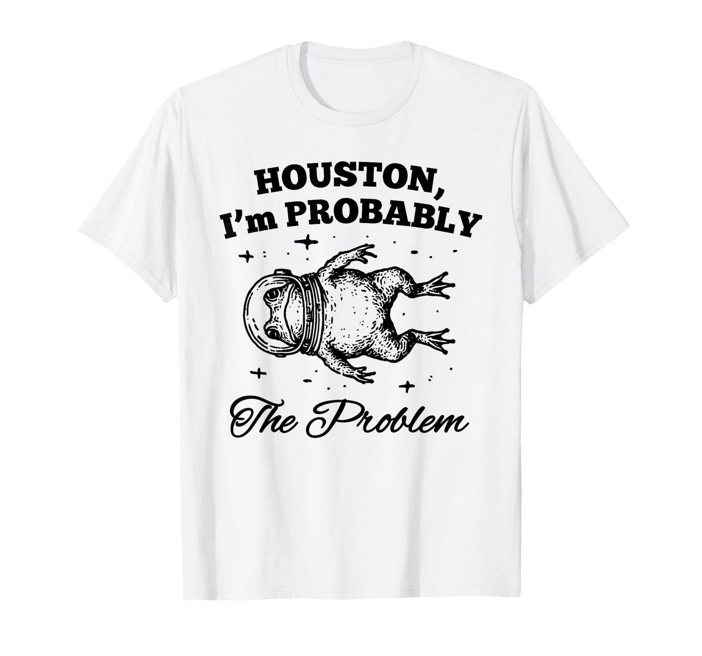 HOUSTON I'm PROBABLY The Problem Funny design T-Shirt