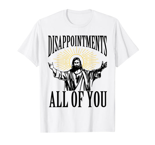 Disappointments Sarcastic All Of You Christian Jesus Funny T-Shirt