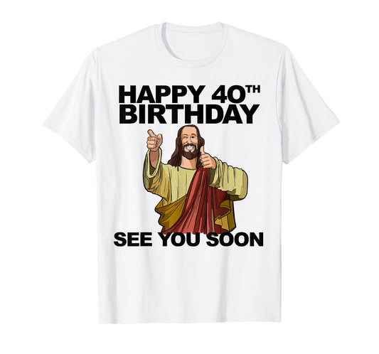 Jesus Happy 40th Birthday See You Soon Funny Group Birthday T-Shirt