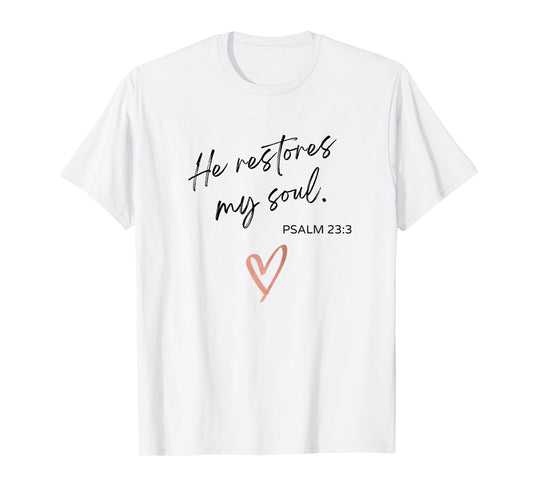He Restores My Soul Psalm 23:3 Bible Quote Christian Woman T-Shirt