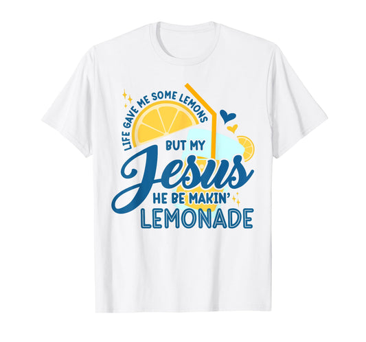Life Gave Me Some Lemons But Jesus He Be Makin' Lemonade T-Shirt