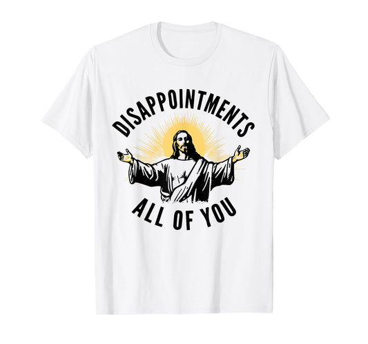 Disappointments Sarcastic All Of You Christian Jesus T-Shirt