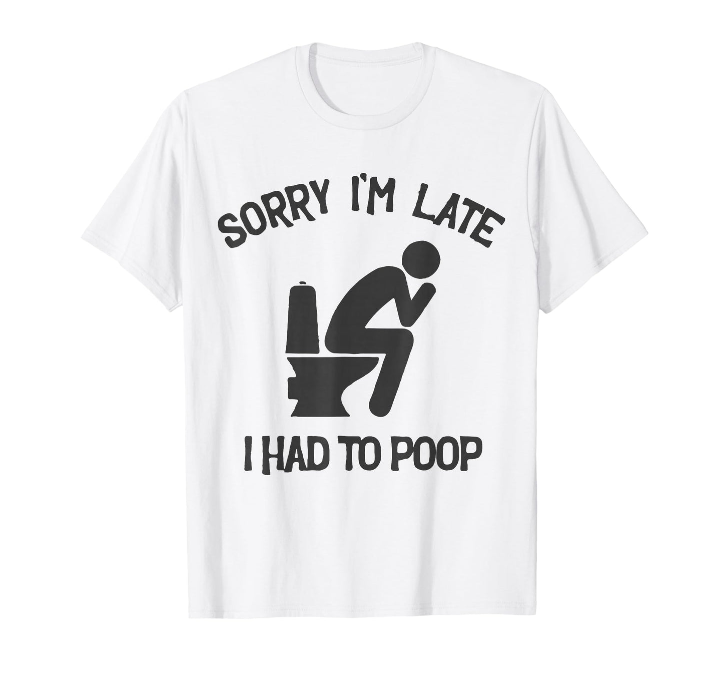 Sorry I'm Late I Had to Poop Toilet Funny Saying Quote Men T-Shirt
