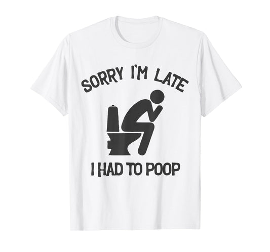 Sorry I'm Late I Had to Poop Toilet Funny Saying Quote Men T-Shirt