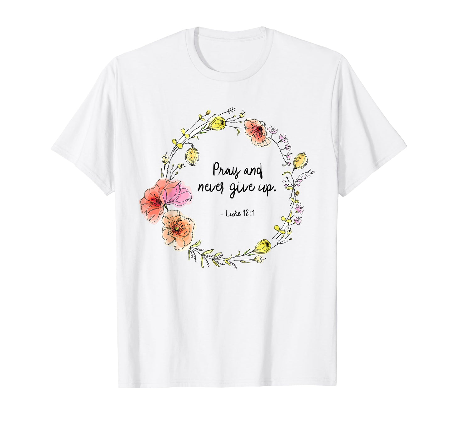 Luke 18:1 Pray and Never Give Up Quotes T-Shirt