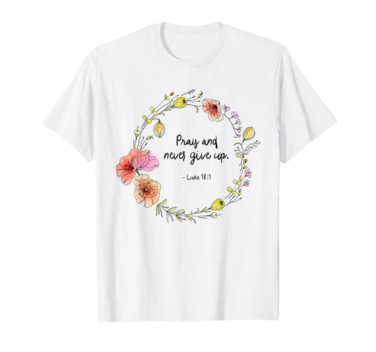 Luke 18:1 Pray and Never Give Up Quotes T-Shirt