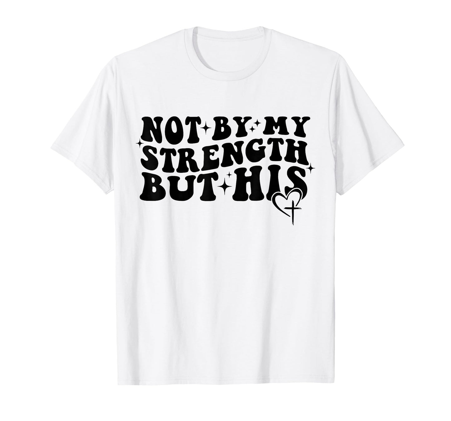 Not by My Strength But His Christian Faith Tee T-Shirt