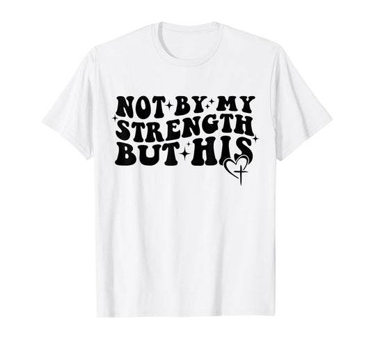 Not by My Strength But His Christian Faith Tee T-Shirt