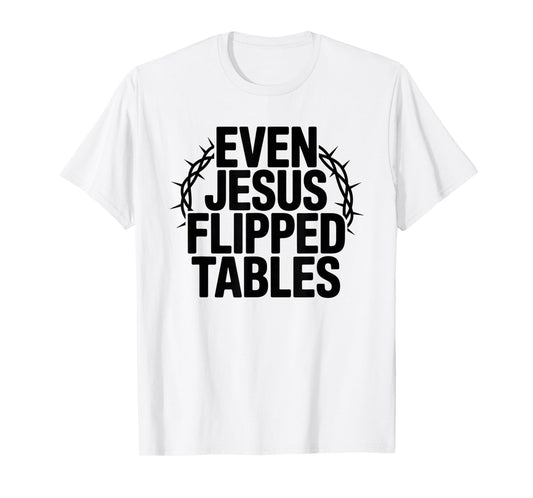 Even Jesus Flipped Tables Funny Jesus Lovers Christian T-Shirt