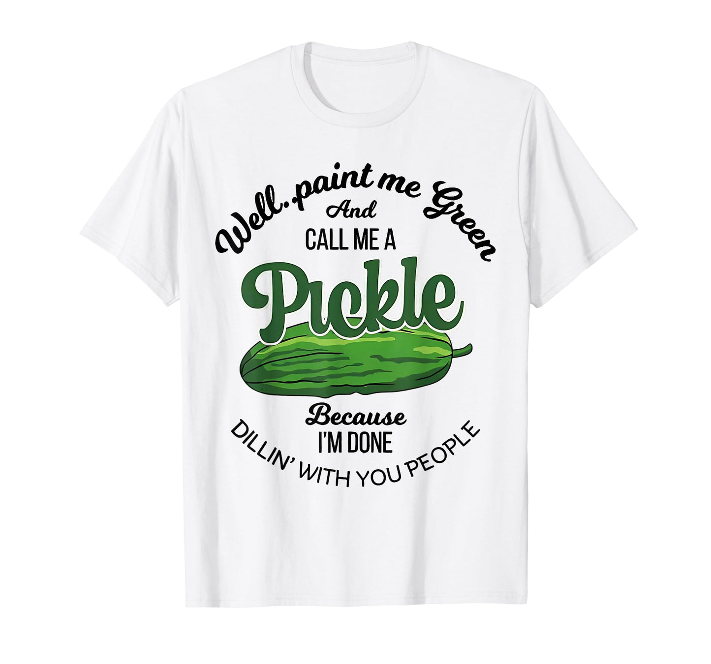 Well Paint Me Green and Call Me a Pickle Funny Pickle Lover T-Shirt