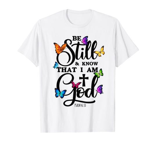 Be Still & Know That I Am God - Butterfly Art - Religious T-Shirt