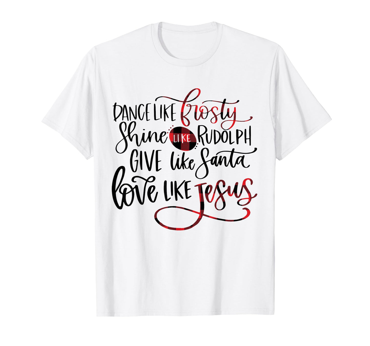 Dance Like Frosty Shine Like Rudolph Love Like Jesus Xmas T-Shirt