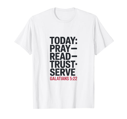 Today Pray Read Trust Serve Galatians 5 22 T-Shirt