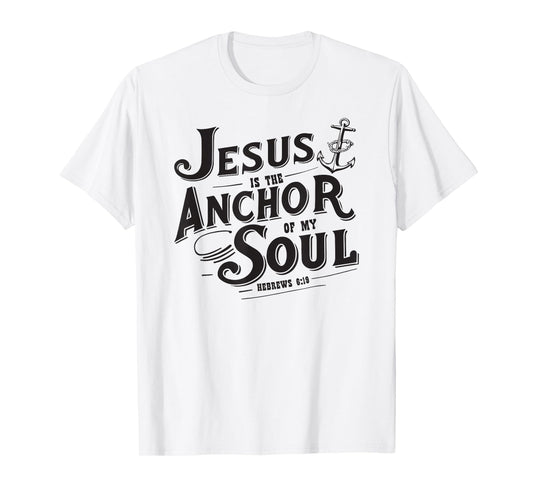 Jesus is The Anchor of My Soul Hebrews 6:19 Bible Verse Gift T-Shirt