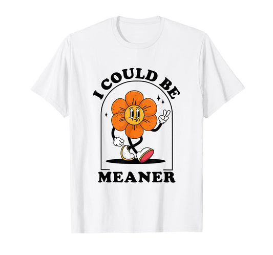 I Could Be Meaner Sarcasm Vintage Flower Sarcastic Humor T-Shirt