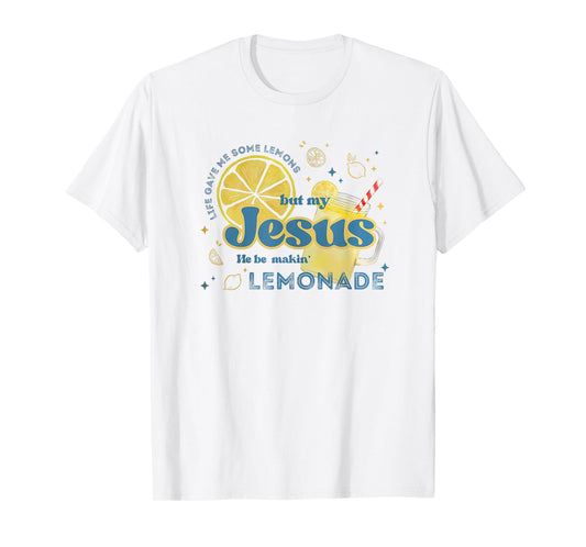 Life Gave Me Some Lemons But My Jesus He Be Makin' Lemonade T-Shirt