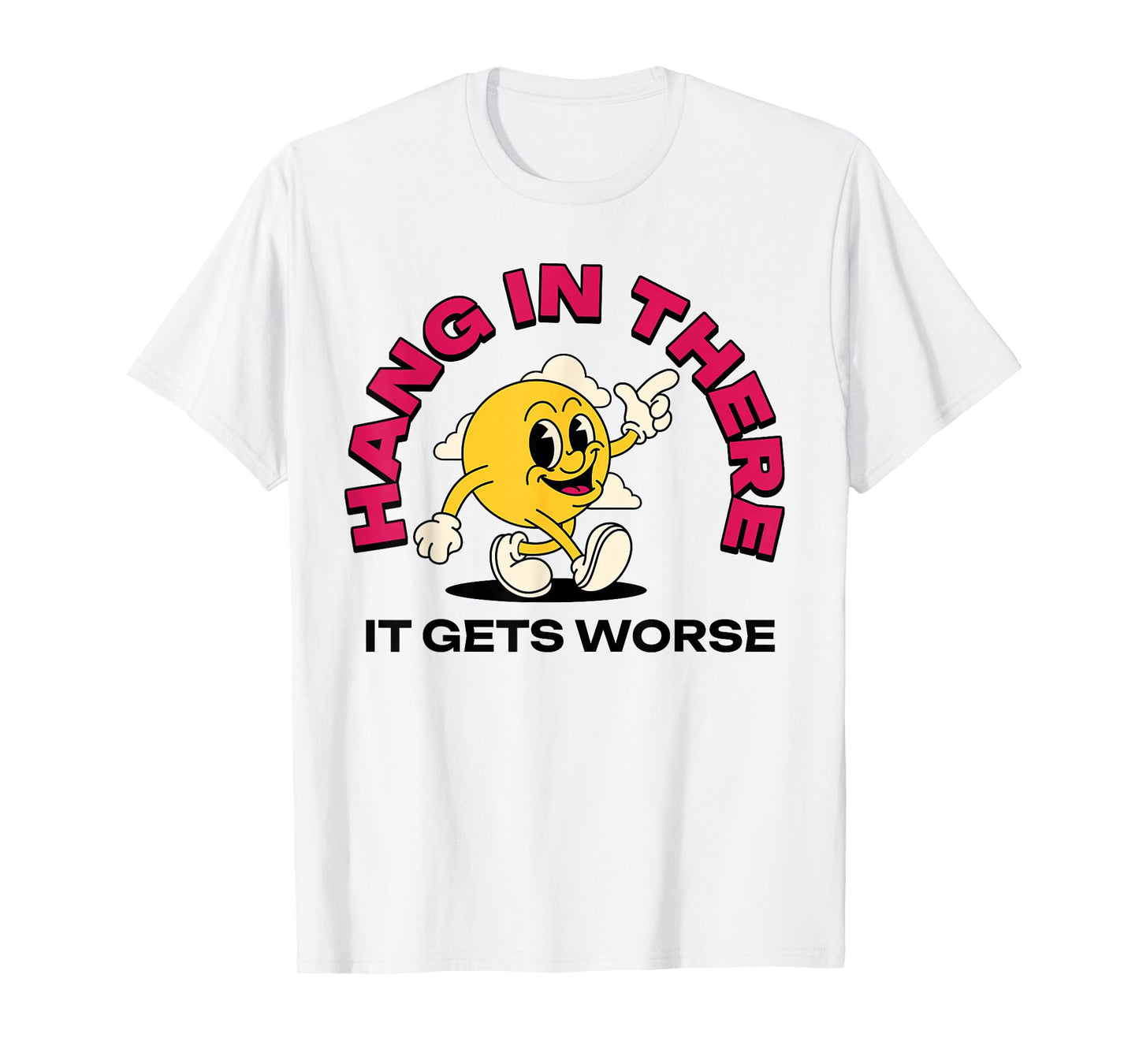 Hang In There It Gets Worse T-Shirt