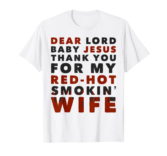 Dear Lord Baby Jesus Thank You For My Red Hot Smokin' Wife T-Shirt