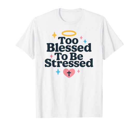 Too Blessed to Be Stressed Christian Faith Bible Verse T-Shirt