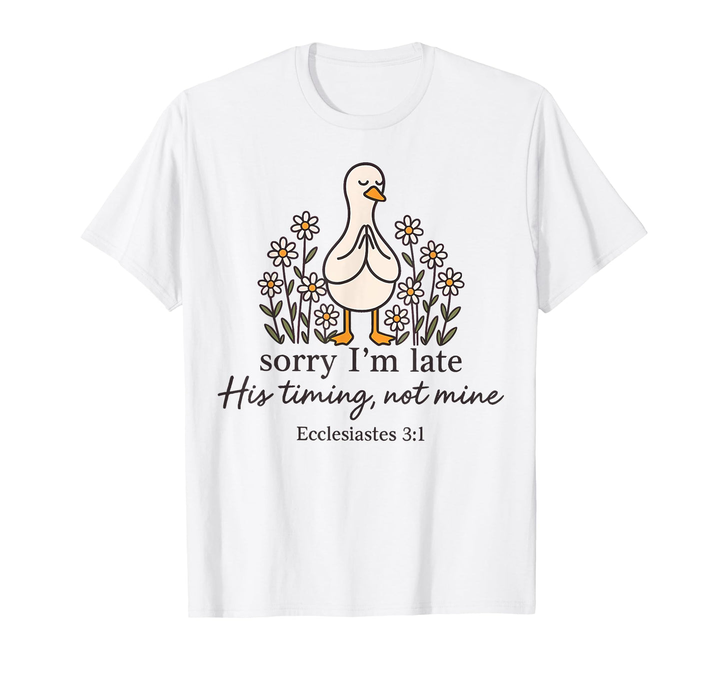 Sorry I'm Late his Timing not Mine, Funny Christian Goose T-Shirt
