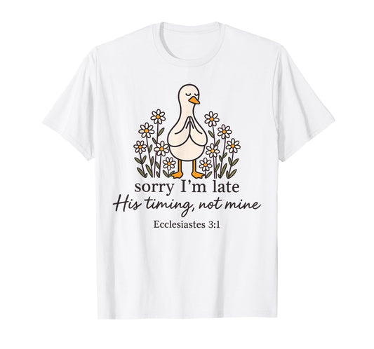 Sorry I'm Late his Timing not Mine, Funny Christian Goose T-Shirt