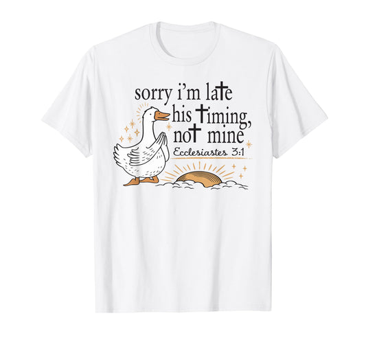 Sorry I'm Late His Timing Not Mine Christian Silly Goose T-Shirt