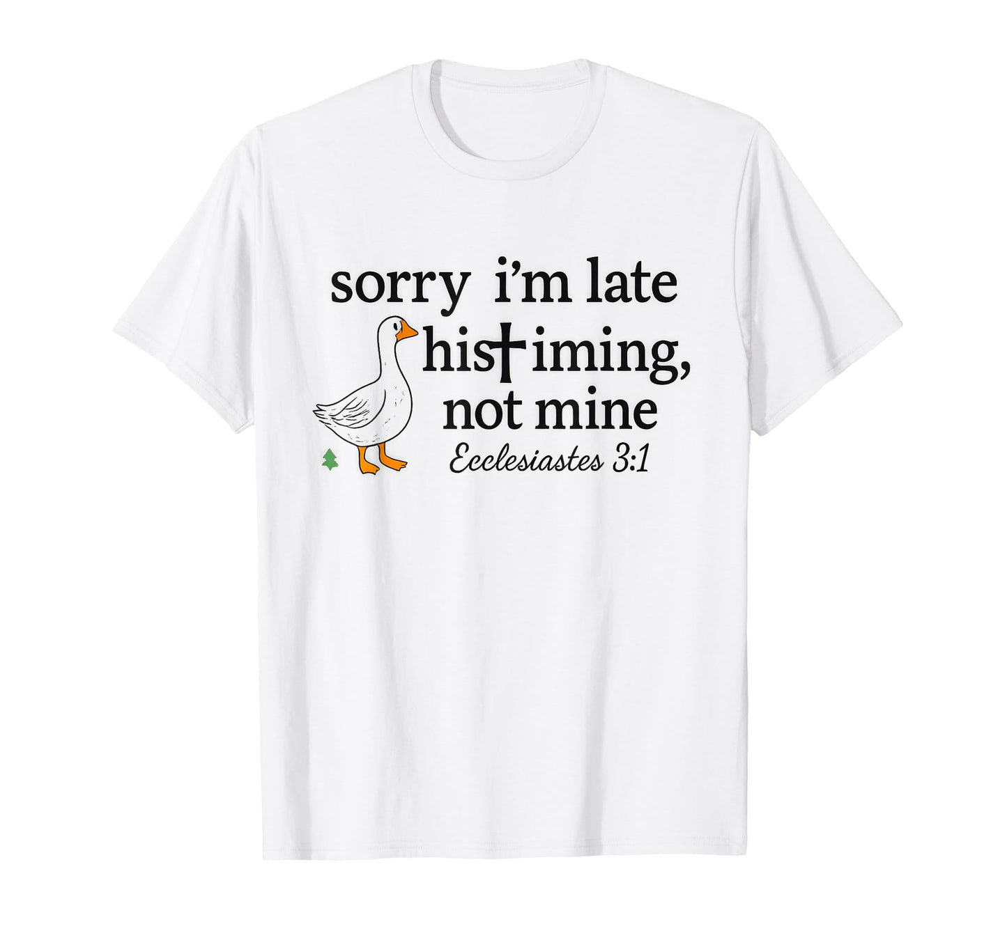 Sorry I'm Late His Timing Not Mine Funny Christian Goose T-Shirt