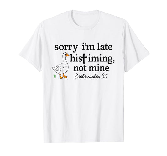 Sorry I'm Late His Timing Not Mine Funny Christian Goose T-Shirt
