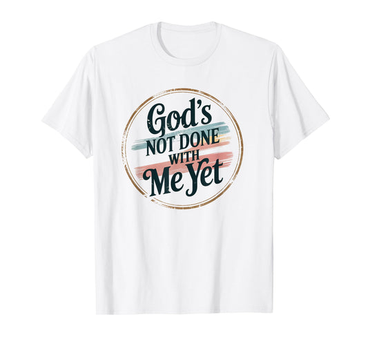 God's Not Done with Me Yet Faithful Spirit Tee T-Shirt