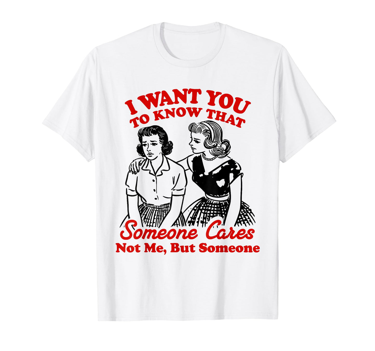I Want You To Know Someone Cares Not Me But Someone Women T-Shirt