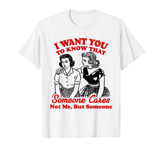 I Want You To Know Someone Cares Not Me But Someone Women T-Shirt