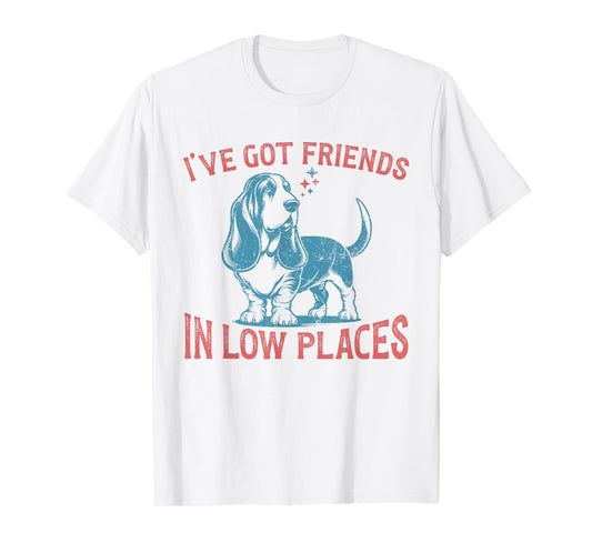 I've Got Friends In Low Places Funny Basset Hound Dog Lover T-Shirt