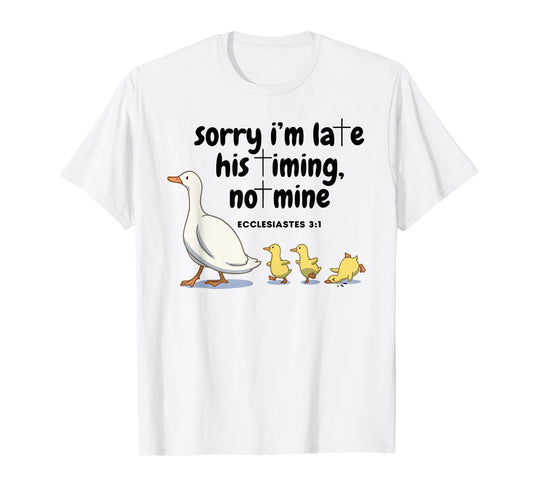 Sorry I'm Late His Timing Not Mine Christian Silly Goose T-Shirt