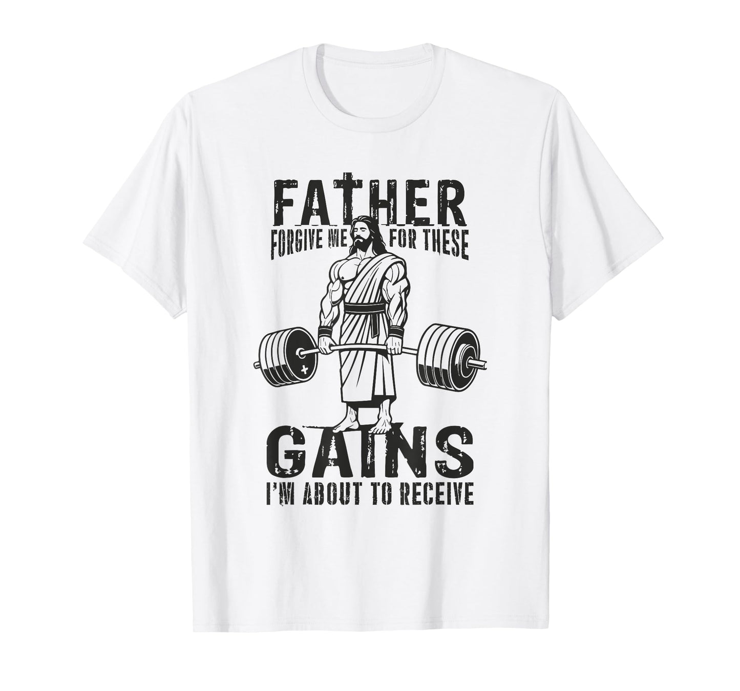 Father Forgive Me For These Gains - Jesus Gym Motivational T-Shirt