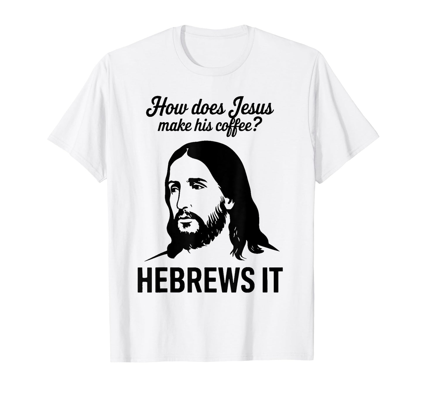 Funny Saying How Does Jesus Make Coffee Hebrews it Women Men T-Shirt